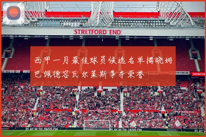 西甲一月最佳球员候选名单揭晓姆巴佩德容瓦尔莱斯争夺荣誉