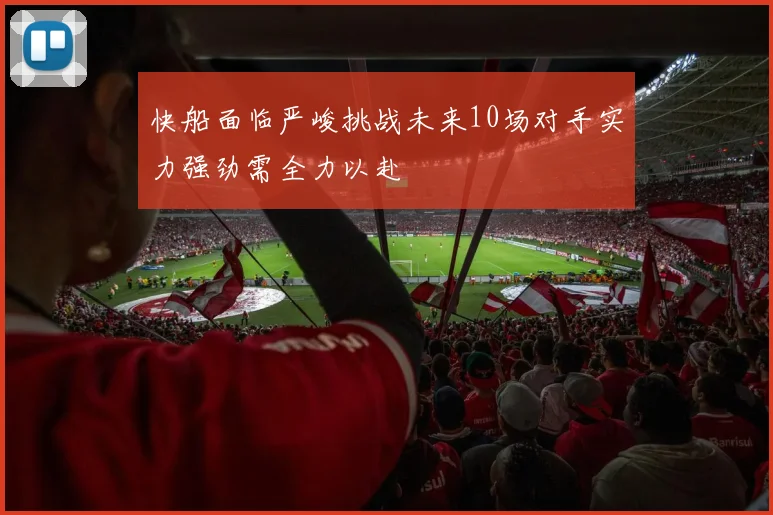 快船面临严峻挑战未来10场对手实力强劲需全力以赴
