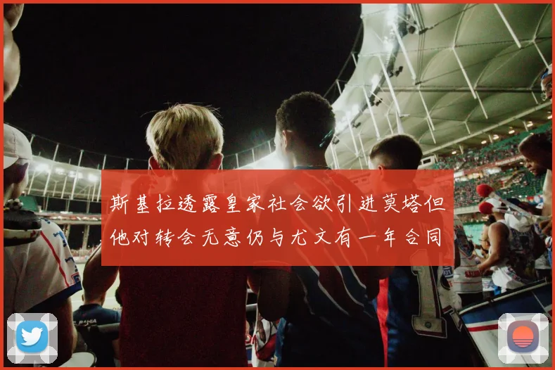 斯基拉透露皇家社会欲引进莫塔但他对转会无意仍与尤文有一年合同